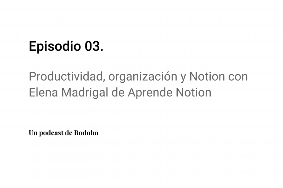 Ep. 03: Productividad, organización y Notion con Elena Madrigal