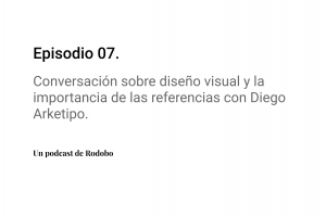 Ep. 07: Conversación sobre diseño visual y la importancia de las referencias con Diego Rodriguez (Arketipo)